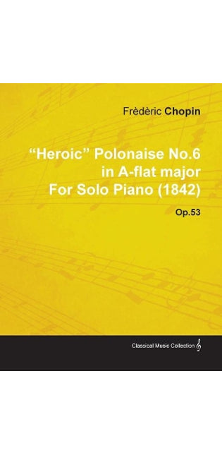 "Heroic" Polonaise No.6 in A-flat Major By Frederic Chopin For Solo Piano (1842) Op.53