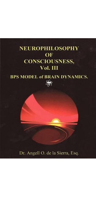 "Neurophilosophy of Consciousness.", Vol. III