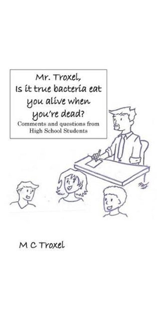"Mr. Troxel, Is it true bacteria eat you alive when you're dead?"