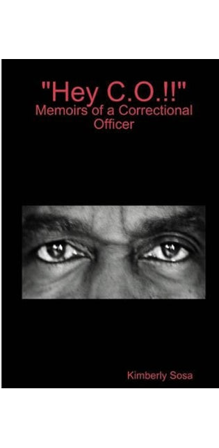 "Hey C.O.!! Memoirs of a Correctional Officer"