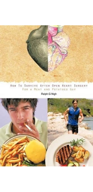 "How To Survive After Open Heart Surgery For a Meat and Potatoes Guy."