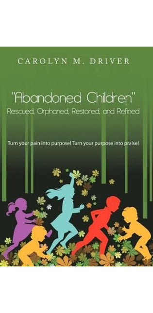 "Abandoned Children" Rescued,Orphaned, Restored, and Refined.