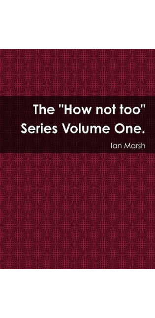 "How not too" Series Volume One.