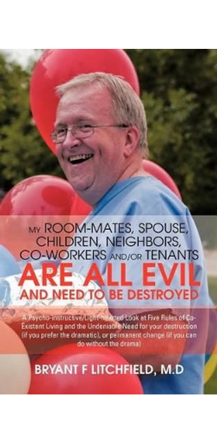 My Room-Mates, Spouse, Children, Neighbors, Co-Workers And/or Tenants are All Evil and Need to be Destroyed