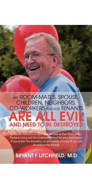 My Room-Mates, Spouse, Children, Neighbors, Co-Workers And/or Tenants are All Evil and Need to be Destroyed