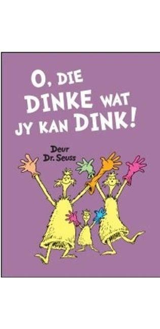 O, Die Dinke Wat jy Kan Dink!