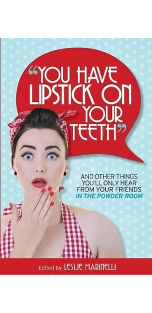 "You Have Lipstick on Your Teeth" and Other Things You'll Only Hear from Your Friends In The Powder Room