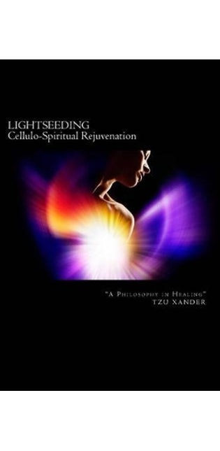 "LIGHTSEEDING" Cellulo-Spiritual Rejuvenation / A Philosophy in Healing