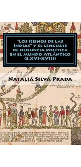 "Los Reinos de las Indias" y el lenguaje de denuncia politica en el mundo Atlantico (S. XVI-XVIII)
