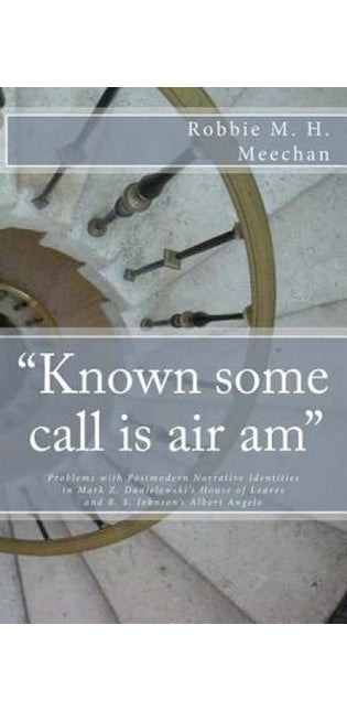 "Known Some Call Is Air Am" Problems with Postmodern Narrative Identities in Mark Z. Danielewski's House of Leaves and B.S. Johnson's Albert Angelo