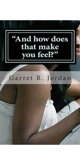 "And how does that make you feel?"