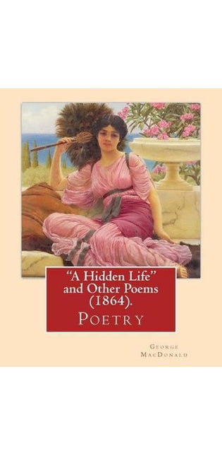 "A Hidden Life" and Other Poems (1864), by George MacDonald (Poetry)