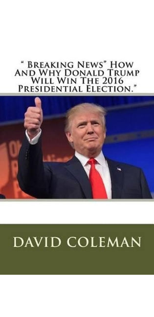 " Breaking News" How And Why Donald Trump Will Win The 2016 Presidential Election."