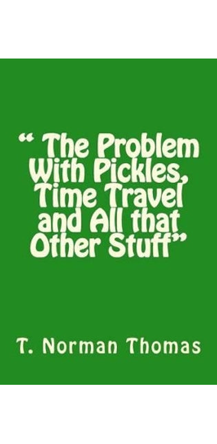 " The Problem With Pickles, Time Travel and All that Other Stuff"