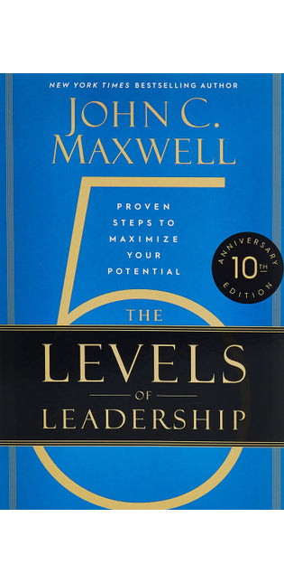 5 Levels Of Leadership 10th Anniversary: Proven Steps To Maximize Your Potential