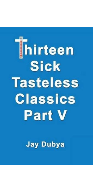 Thirteen Sick Tasteless Classics, Part V