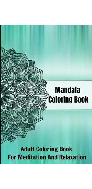 Mandala Coloring Book Adult Coloring Book For Meditation And Relaxation
