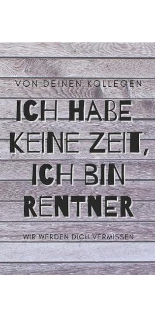Ich habe keine Zeit, ich bin jetzt Rentner - von deinen Kollegen, wir werden dich vermissen