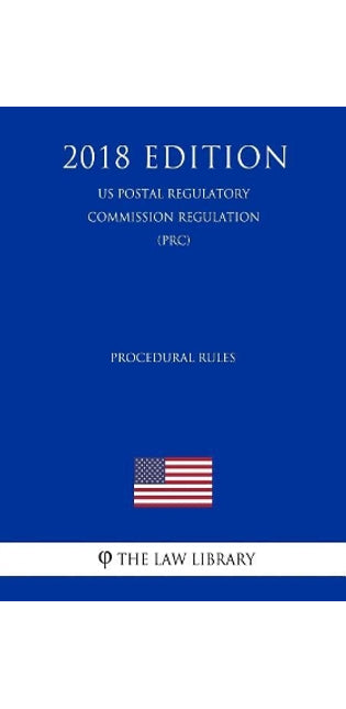 Procedural Rules (Us Postal Regulatory Commission Regulation) (Prc) (2018 Edition)