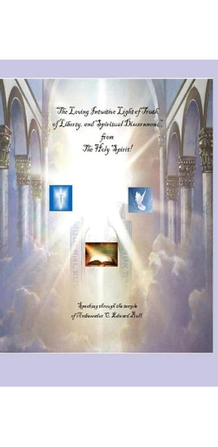 "The Loving Intuitive Light of Truth, of Liberty, and Spiritual Discernment"! From The Holy Spirit! Speaking Through The Temple of Ambassador C. Edward Bull!