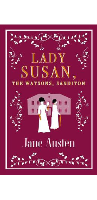 Lady Susan, The Watsons, Sanditon