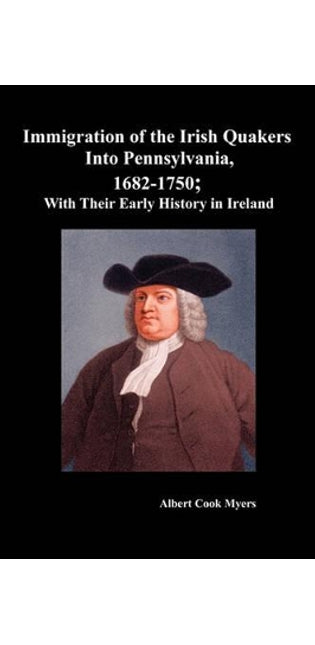 "Immigration of the Irish Quakers Into Pennsylvania, 1682-1750; With Their Early History in Ireland "