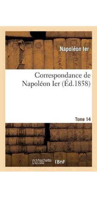 Correspondance de Napoléon Ier. Tome 14
