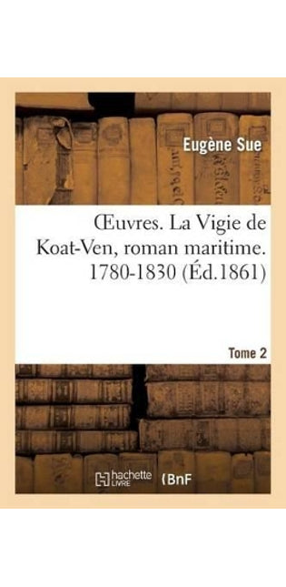 Oeuvres. La Vigie de Koat-Ven, Roman Maritime. 1780-1830. Tome 2