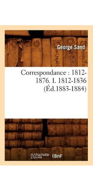 Correspondance: 1812-1876. I. 1812-1836 (Éd.1883-1884)