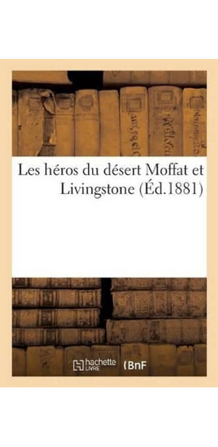 Les Héros Du Désert Moffat Et Livingstone (Éd.1881)