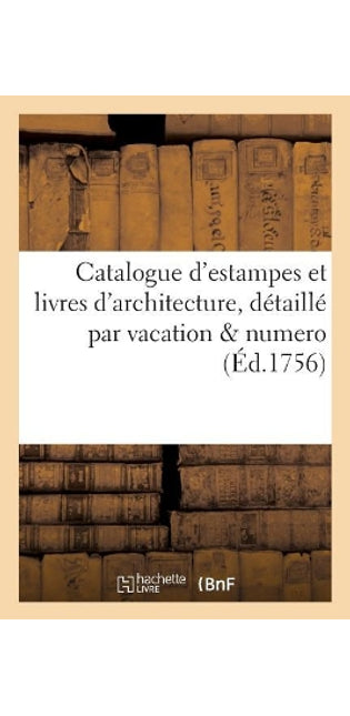 Catalogue d'estampes et livres d'architecture, détaillé par vacation numero, dont la vente