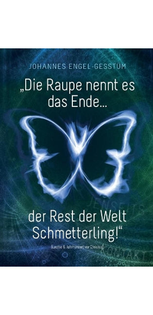 "Die Raupe nennt es das Ende... der Rest der Welt Schmetterling!