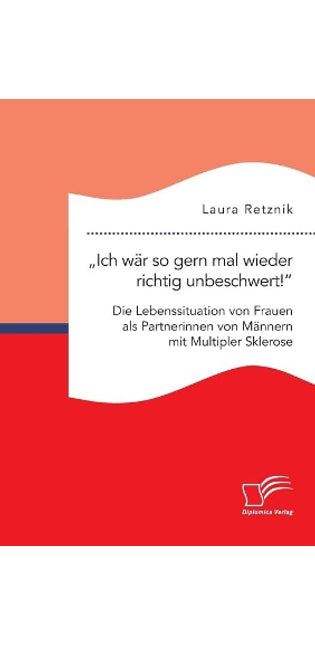 "Ich wär so gern mal wieder richtig unbeschwert! Die Lebenssituation von Frauen als Partnerinnen von Männern mit Multipler Sklerose