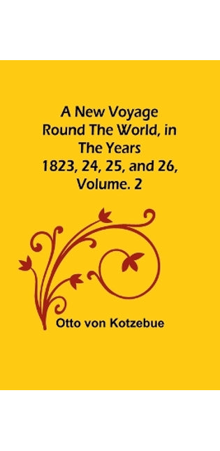 New Voyage Round the World, in the years 1823, 24, 25, and 26, Vol. 2