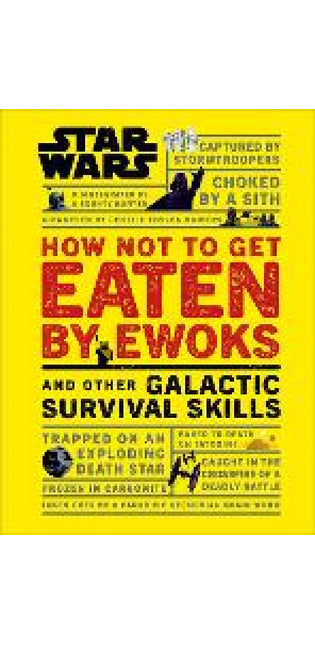 Star Wars How Not to Get Eaten by Ewoks and Other Galactic Survival Skills