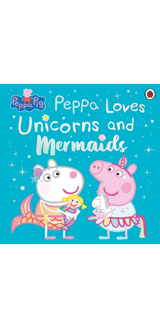Peppa Pig: Peppa Loves Unicorns and Mermaids