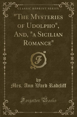 "the Mysteries of Udolpho," And, "a Sicilian Romance" (Classic Reprint)