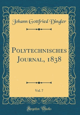 Polytechnisches Journal, 1838, Vol. 7 (Classic Reprint)