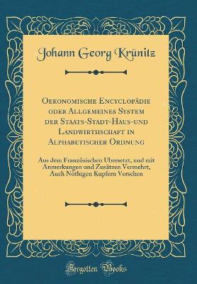 Oekonomische Encyclopädie Oder Allgemeines System Der Staats-Stadt-Haus-Und Landwirthschaft in Alphabetischer Ordnung