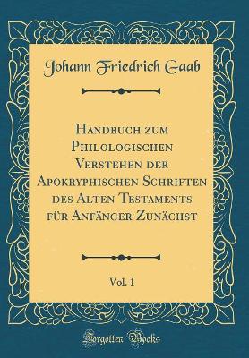 Handbuch Zum Philologischen Verstehen Der Apokryphischen Schriften Des Alten Testaments Für Anfänger Zunächst, Vol. 1 (Classic Reprint)
