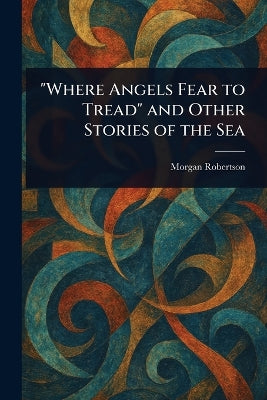 "Where Angels Fear to Tread" and Other Stories of the Sea