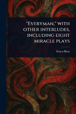 "Everyman," With Other Interludes, Including Eight Miracle Plays