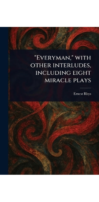 "Everyman," With Other Interludes, Including Eight Miracle Plays