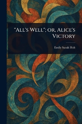 "All's Well"; or, Alice's Victory