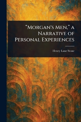 "Morgan's Men," a Narrative of Personal Experiences