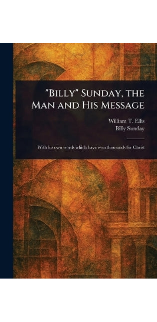 "Billy" Sunday, the Man and His Message