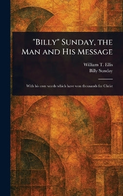 "Billy" Sunday, the Man and His Message