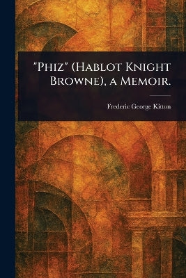 "Phiz" (Hablot Knight Browne), a Memoir.