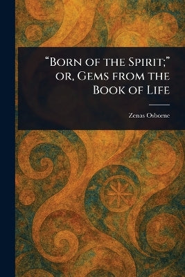 "Born of the Spirit;" or, Gems From the Book of Life