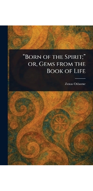 "Born of the Spirit;" or, Gems From the Book of Life